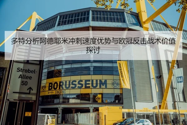 多特分析阿德耶米冲刺速度优势与欧冠反击战术价值探讨